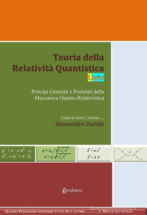 Teoria della relatività quantistica. Principi generali e postulati della meccanica quanto-relativistica. Nuova ediz. di Alessandro Dattilo edito da EBS Print