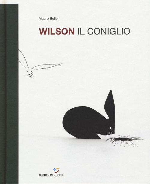Wilson il coniglio. Ediz. a colori di Mauro Bellei edito da Occhiolino