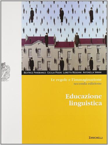 Le regole e l'immaginazione. Educazione linguistica. Per le Scuole superiori. Con espansione online di Beatrice Panebianco, Cecilia Pisoni, Loretta Reggiani edito da Zanichelli