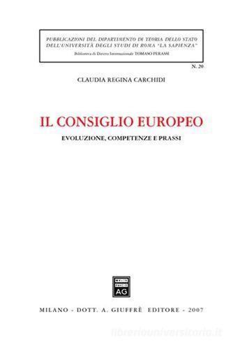 Il Consiglio europeo. Evoluzione, competenze e prassi di Claudia R. Carchidi edito da Giuffrè