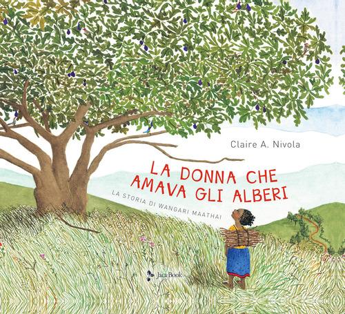La donna che amava gli alberi. La storia di Wangari Maathai di Claire A. Nivola edito da Jaca Book