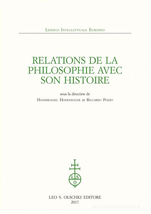 Relations de la philosophie avec son histoire. Sous la direction de Hansmichael Hohenegger et Riccardo Pozzo edito da Olschki