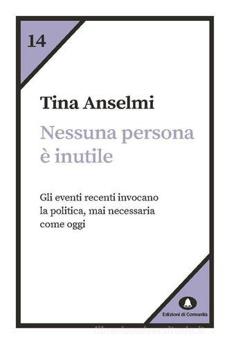 Nessuna persona è inutile. Gli eventi recenti invocano la politica, mai necessaria come oggi di Tina Anselmi edito da Edizioni di Comunità