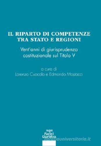 Il riparto di competenze tra Stato e regioni. Vent'anni di giurisprudenza costituzionale sul Titolo V edito da Pacini Giuridica