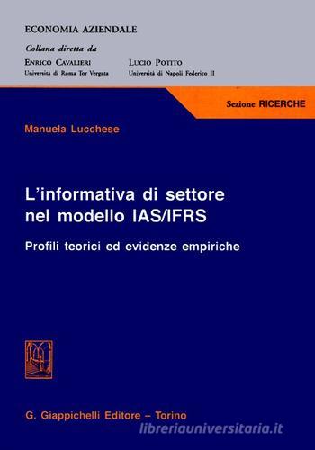 L' informativa di settore nel modello IAS/IFRS. Profili teorici ed evidenze empiriche di Manuela Lucchese edito da Giappichelli