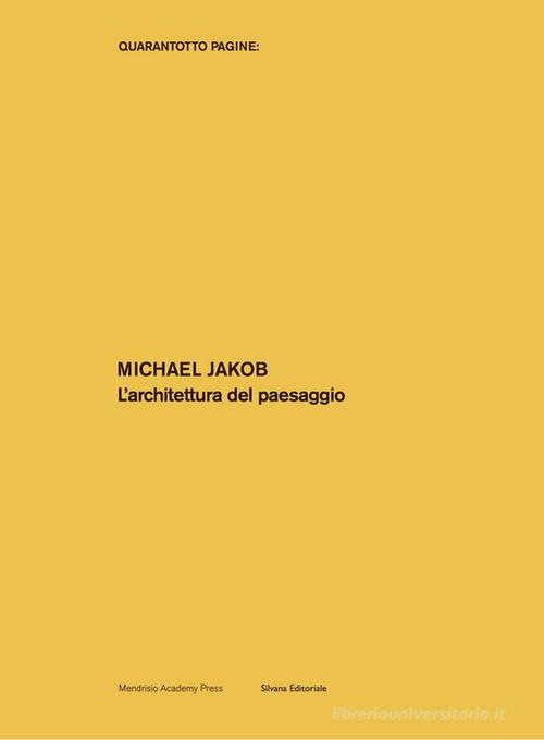 L'architettura del paesaggio. Ediz. illustrata di Michael Jakob edito da Silvana