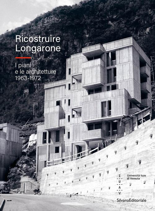 Ricostruire Longarone. I piani e le architetture 1963-1972. Ediz. illustrata edito da Silvana