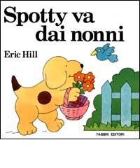 Spotty va dai nonni di Eric Hill edito da Fabbri