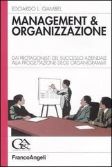 Management & organizzazione. Dai protagonisti del successo aziendale alla progettazione degli organigrammi di Edoardo L. Gambel edito da Franco Angeli