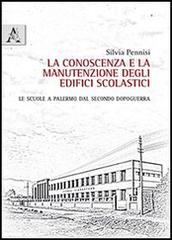 La conoscenza e la manutenzione degli edifici scolastici. Le scuole a Palermo dal secondo dopoguerra di Silvia Pennisi edito da Aracne