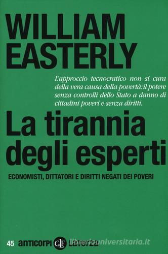 La tirannia degli esperti. Economisti, dittatori e diritti negati dei poveri di William Easterly edito da Laterza