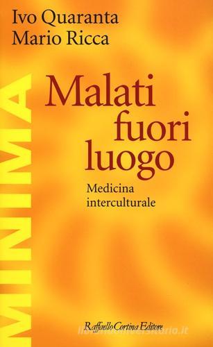 Malati fuori luogo. Medicina interculturale di Ivo Quaranta, Mario Ricca edito da Raffaello Cortina Editore