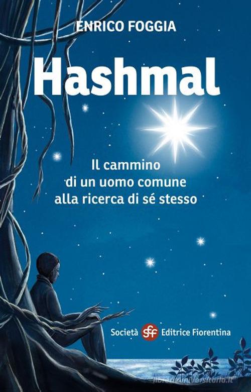 Hashmal. Il cammino di un uomo comune alla ricerca di se stesso di Enrico Foggia edito da Società Editrice Fiorentina