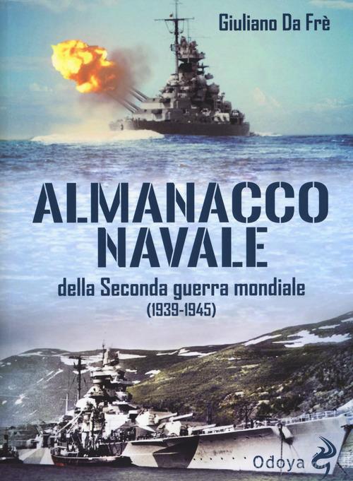 Almanacco navale della Seconda guerra mondiale (1939-1945) di Giuliano Da Frè edito da Odoya