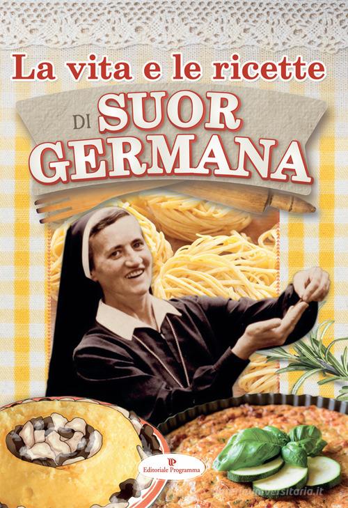 La vita e le ricette di suor Germana di Germana edito da Editoriale Programma
