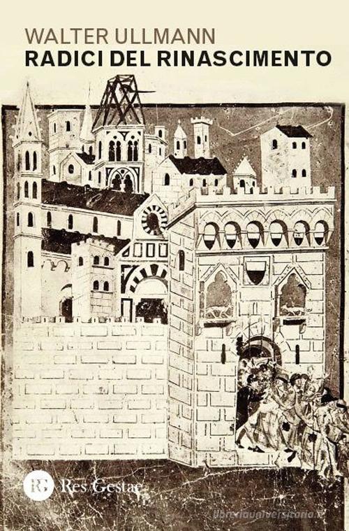 Radici del Rinascimento di Walter Ullmann edito da Res Gestae