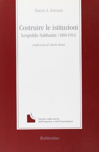 Costruire le istituzioni. Leopoldo Sabbatini (1860-1914) edito da Rubbettino