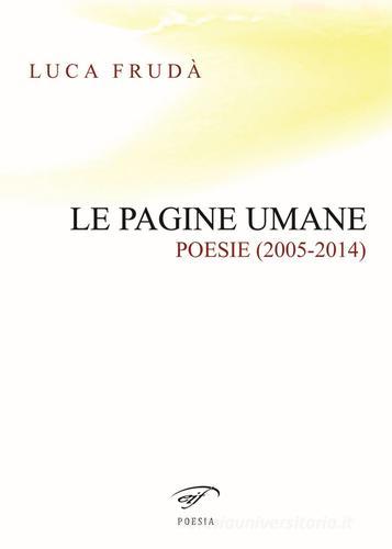 Le pagine umane. (Poesie 2005-2014) di Luca Frudà edito da Ass. Culturale Il Foglio