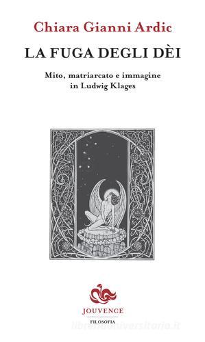 La fuga degli dei. Mito, matriarcato e immagine in Ludwig Klages di Chiara Gianni edito da Editoriale Jouvence
