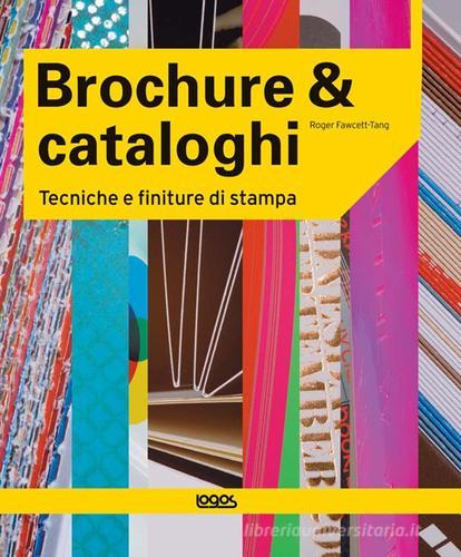 Brochure & cataloghi. Tecniche e finiture di stampa di Roger Fawcett-Tang edito da Logos