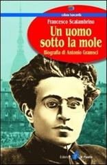 Un uomo sotto la Mole. Biografia di Antonio Gramsci di Francesco Scalambrino edito da Il Punto PiemonteinBancarella