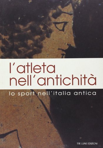 L' atleta nell'antichità. Lo sport nell'Italia antica. Testo inglese a fronte. Ediz. illustrata di Elena Maria Menotti edito da Tre Lune