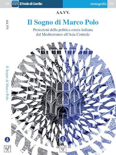 Il sogno di Marco Polo. Proiezione della politica estera italiana dal Mediterraneo all'Asia centrale edito da Centro Studi Vox Populi