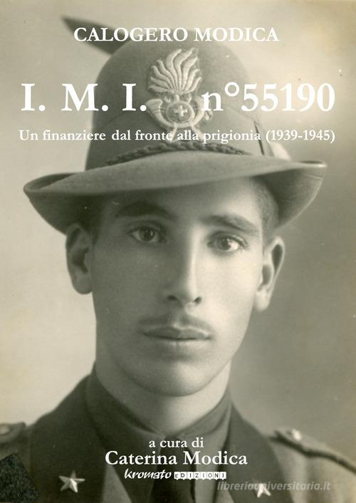 I.m.i. n° 55190. Un finanziere dal fronte alla prigionia (1939-1945) di Calogero Modica edito da Kromatoedizioni