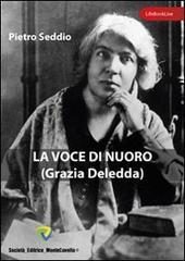 La voce di Nuoro. Grazia Deledda di Pietro Seddio edito da Montecovello