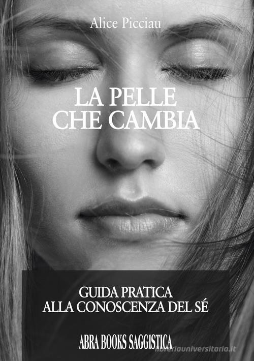 La pelle che cambia. Guida pratica alla conoscenza del sé di Alice Picciau edito da Abrabooks