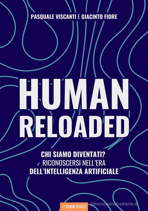 Human reloaded. Chi siamo diventati? Riconoscersi nell'era dell'Intelligenza Artificiale di Pasquale Viscanti, Giacinto Fiore edito da Autopubblicato