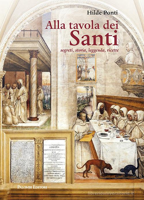 ALLA TAVOLA DEI SANTI. segreti, storia, leggenda,ricette di Hilde Ponti edito da Palombi Editori