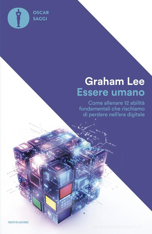 Essere umano. Come allenare 12 abilità fondamentali che rischiamo di perdere nell'era digitale di Lee Graham edito da Mondadori