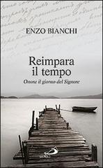 Reimpara il tempo. Onora il giorno del Signore di Enzo Bianchi edito da San Paolo Edizioni