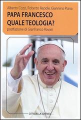 Papa Francesco quale teologia? di Alberto Cozzi, Roberto Repole, Giannino Piana edito da Cittadella