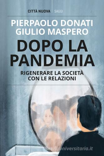 Dopo la pandemia. Rigenerare la società con le relazioni di Pierpaolo Donati, Giulio Maspero edito da Città Nuova