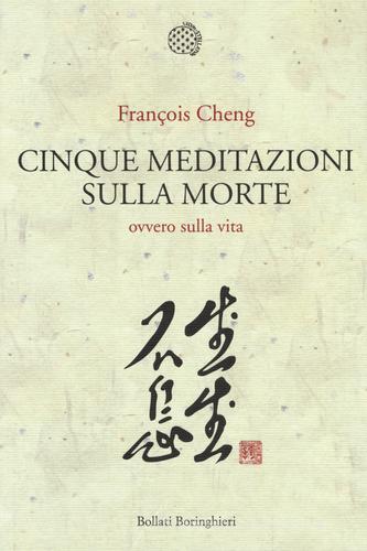Cinque meditazioni sulla morte ovvero sulla vita di François Cheng edito da Bollati Boringhieri