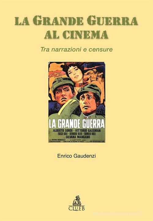 La grande guerra al cinema. Tra narrazioni e censure di Enrico Gaudenzi edito da CLUEB