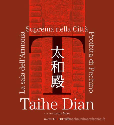 Taihe Dian. The hall of supreme harmony of the forbidden city of Bejing. Ediz. illustrata edito da Gangemi Editore