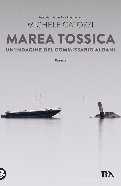 Marea tossica. Un'indagine del commissario Aldani di Michele Catozzi edito da TEA