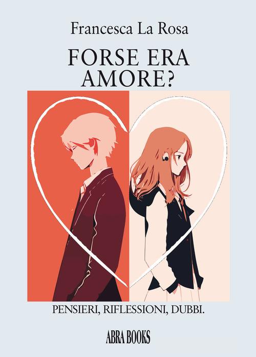 Forse era amore? Pensieri, riflessioni, dubbi. di Francesca La Rosa, edito da Abrabooks