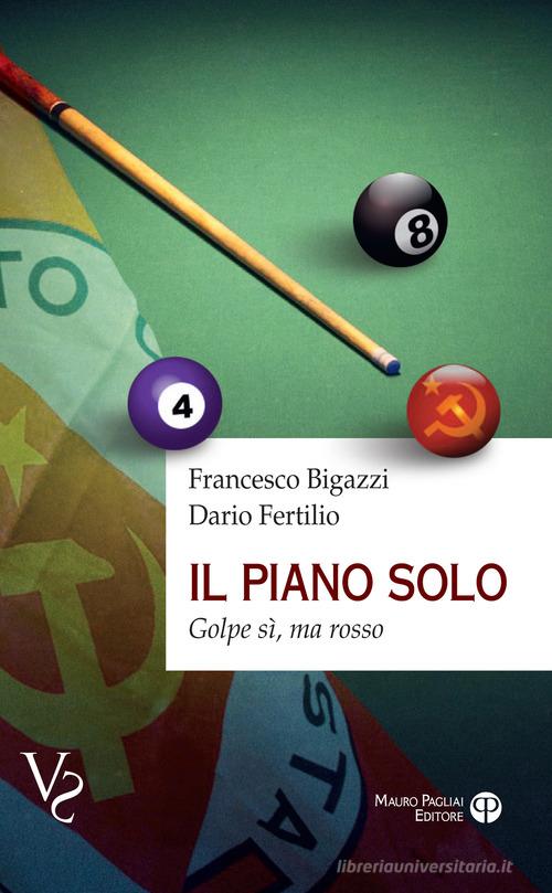 Il piano solo. Golpe si, ma rosso di Francesco Bigazzi, Dario Fertilio edito da Mauro Pagliai Editore