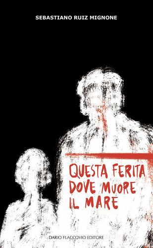 Libro Questa ferita dove muore il mare di Sebastiano Ruiz Mignone di Flaccovio Dario