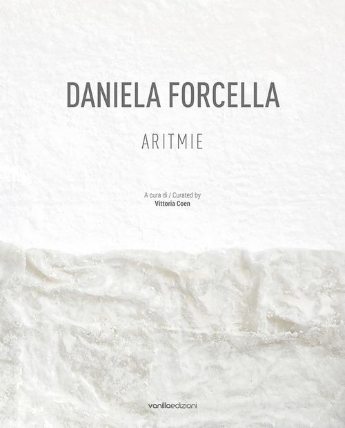 Daniela Forcella. Aritmie. Catalogo della mostra (Spazio Big Santamarta, Milano, 8 - 18 novembre 2022). Ediz. italiana e inglese edito da Vanillaedizioni