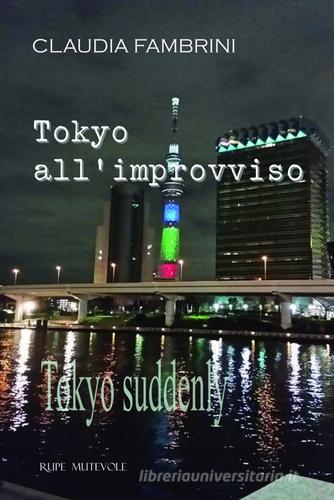 Tokyo all'improvviso-Tokyo suddenly di Claudia Fambrini edito da Rupe Mutevole