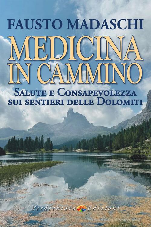 Medicina in cammino. Salute e consapevolezza sui sentieri delle Dolomiti di Fausto Madaschi edito da Verdechiaro