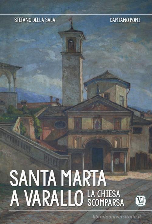 Santa Marta a Varallo. La chiesa scomparsa. Ediz. illustrata di Stefano Della Sala, Damiano Pomi edito da Velar