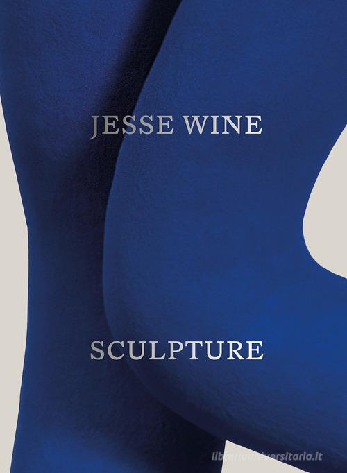 Jesse Wine: Sculpture. Ediz. illustrata edito da Mousse Magazine & Publishing