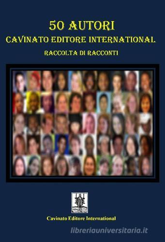 50 autori Cavinato Editore International. Raccolta di racconti edito da Cavinato