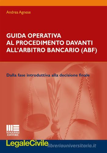 Guida operativa al procedimento davanti all'arbitro bancario di Andrea Agnese edito da Maggioli Editore